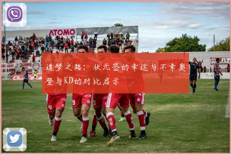 追梦之路：状元签的幸运与不幸奥登与KD的对比启示